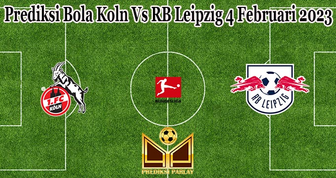 Prediksi Bola Koln Vs RB Leipzig 4 Februari 2023