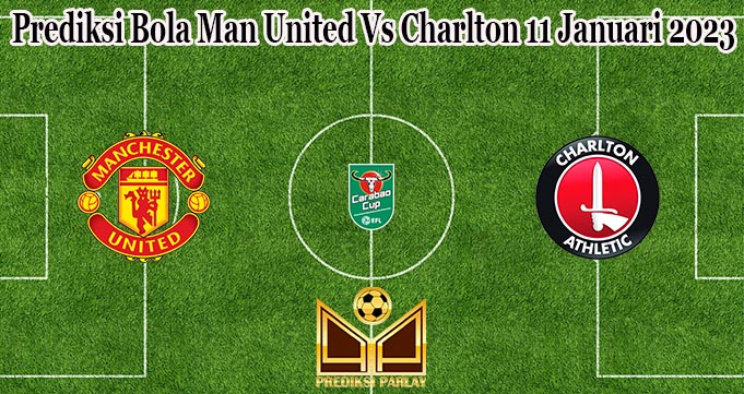 Prediksi Bola Man United Vs Charlton 11 Januari 2023