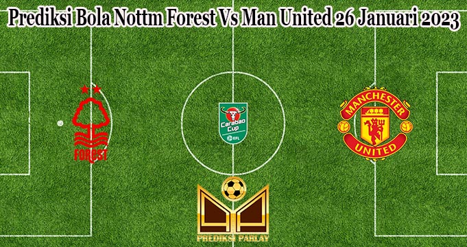 Prediksi Bola Nottm Forest Vs Man United 26 Januari 2023