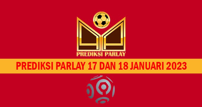 Prediksi Parlay 17 dan 18 Januari 2023