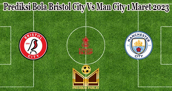 Prediksi Bola Bristol City Vs Man City 1 Maret 2023
