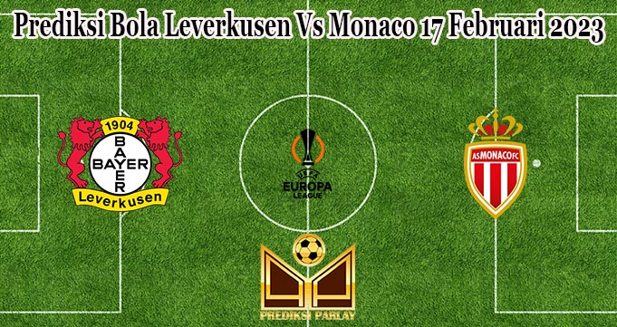 Prediksi Bola Leverkusen Vs Monaco 17 Februari 2023