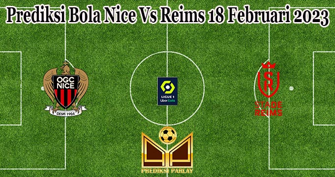 Prediksi Bola Nice Vs Reims 18 Februari 2023