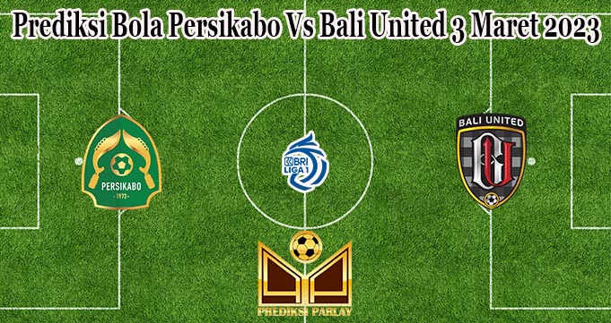 Prediksi Bola Persikabo Vs Bali United 3 Maret 2023