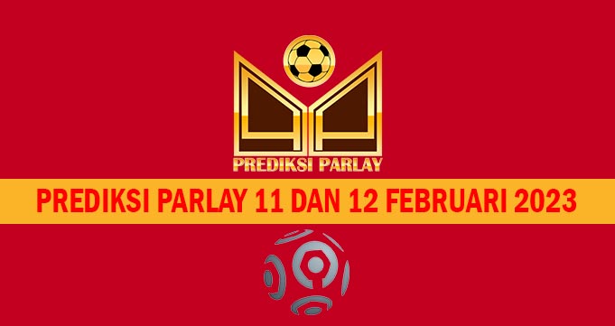 Prediksi Parlay 11 dan 12 Februari 2023