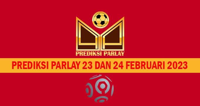Prediksi Parlay 23 dan 24 Februari 2023