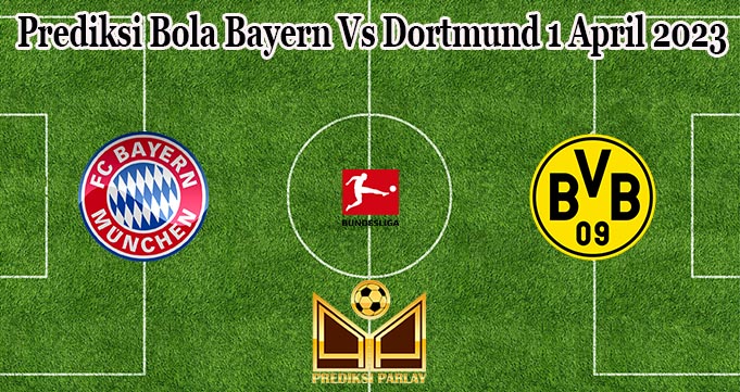 Prediksi Bola Bayern Vs Dortmund 1 April 2023
