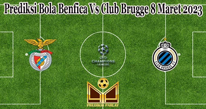 Prediksi Bola Benfica Vs Club Brugge 8 Maret 2023