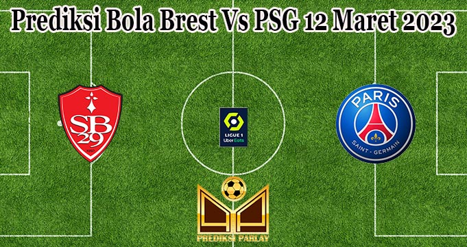 Prediksi Bola Brest Vs PSG 12 Maret 2023