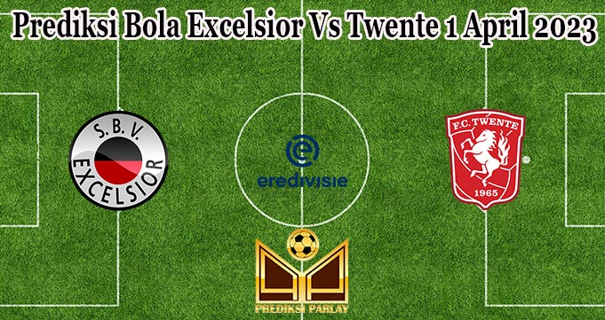 Prediksi Bola Excelsior Vs Twente 1 April 2023