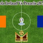 Prediksi Bola Ireland Vs Prancis 28 Maret 2023