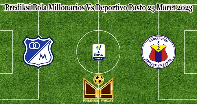 Prediksi Bola Millonarios Vs Deportivo Pasto 23 Maret 2023