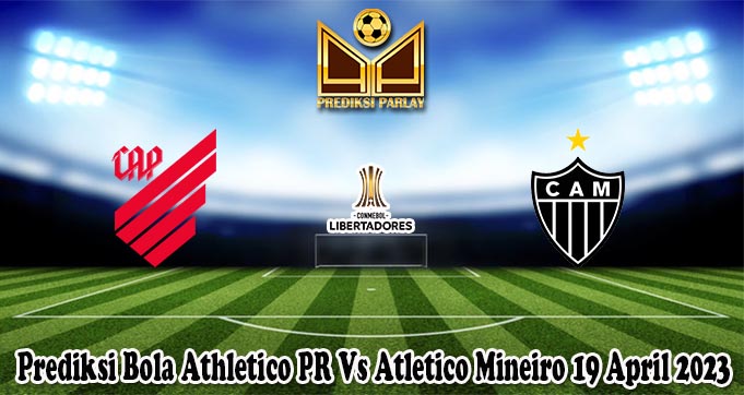 Prediksi Bola Athletico PR Vs Atletico Mineiro 19 April 2023