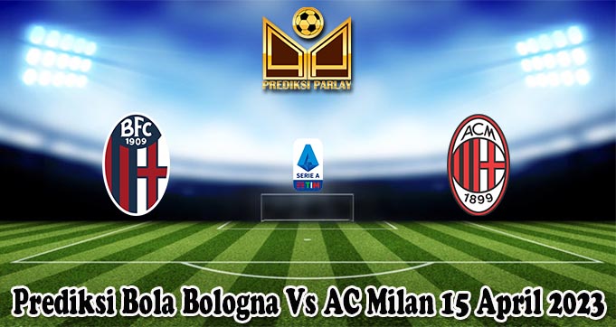 Prediksi Bola Bologna Vs AC Milan 15 April 2023