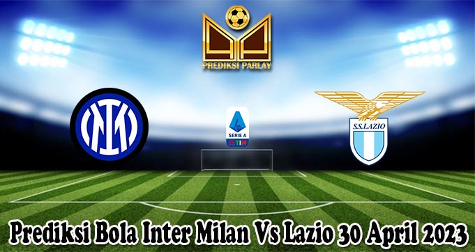 Prediksi Bola Inter Milan Vs Lazio 30 April 2023
