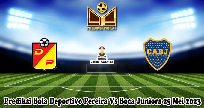 Prediksi Bola Deportivo Pereira Vs Boca Juniors 25 Mei 2023