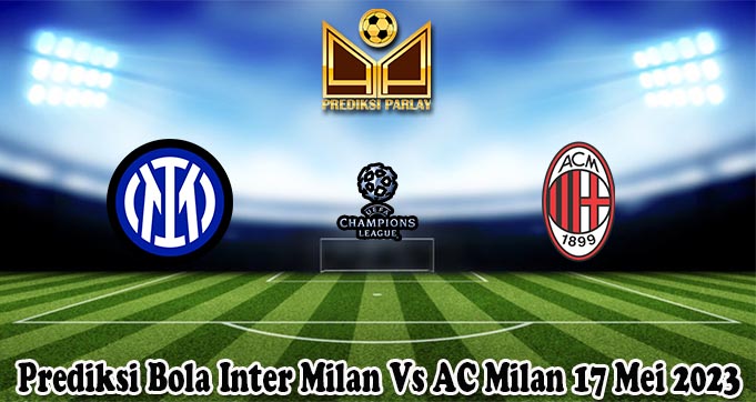 Prediksi Bola Inter Milan Vs AC Milan 17 Mei 2023