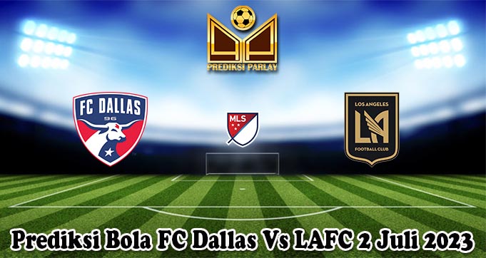 Prediksi Bola FC Dallas Vs LAFC 2 Juli 2023