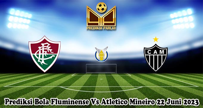 Prediksi Bola Fluminense Vs Atletico Mineiro 22 Juni 2023