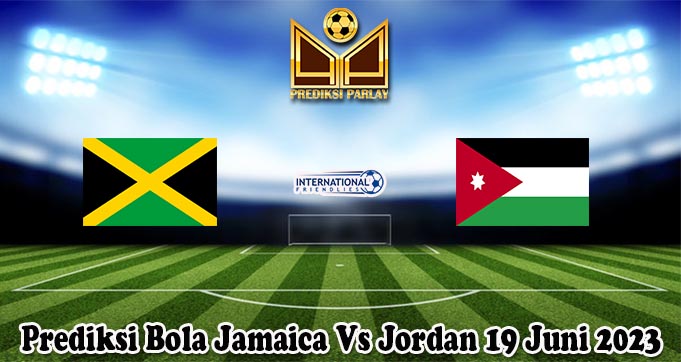 Prediksi Bola Jamaica Vs Jordan 19 Juni 2023