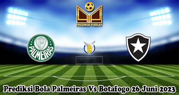Prediksi Bola Palmeiras Vs Botafogo 26 Juni 2023
