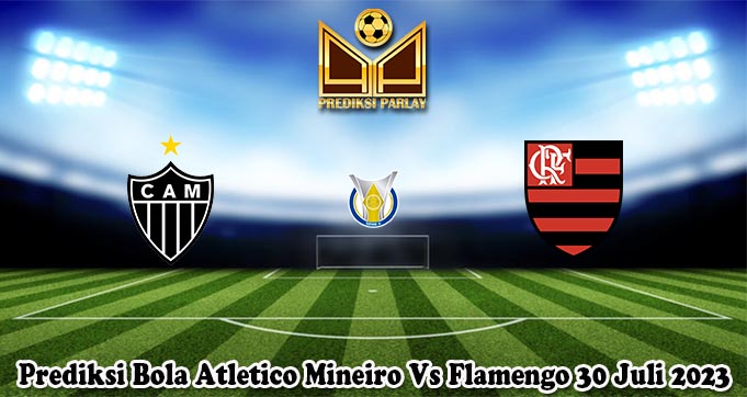 Prediksi Bola Atletico Mineiro Vs Flamengo 30 Juli 2023
