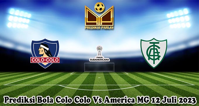 Prediksi Bola Colo Colo Vs America MG 12 Juli 2023