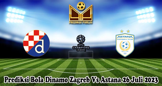 Prediksi Bola Dinamo Zagreb Vs Astana 26 Juli 2023