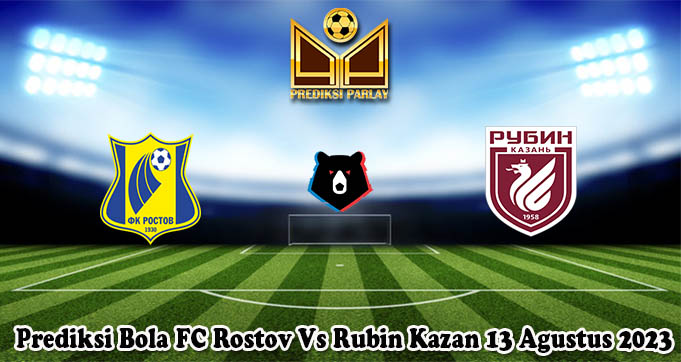 Prediksi Bola FC Rostov Vs Rubin Kazan 13 Agustus 2023