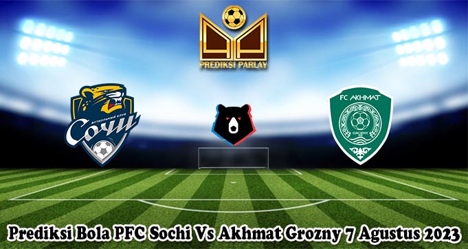 Prediksi Bola PFC Sochi Vs Akhmat Grozny 7 Agustus 2023
