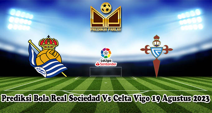 Prediksi Bola Real Sociedad Vs Celta Vigo 19 Agustus 2023