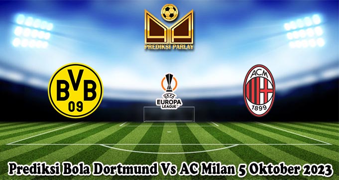 Prediksi Bola Dortmund Vs AC Milan 5 Oktober 2023