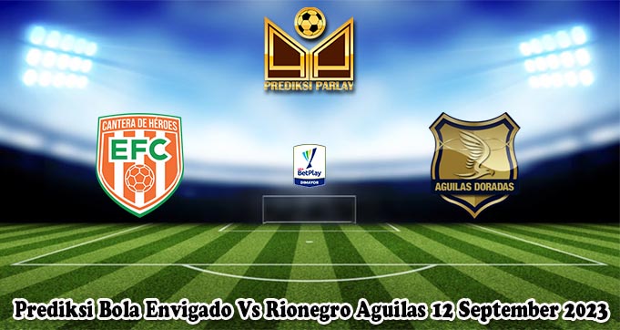 Prediksi Bola Envigado Vs Rionegro Aguilas 12 September 2023