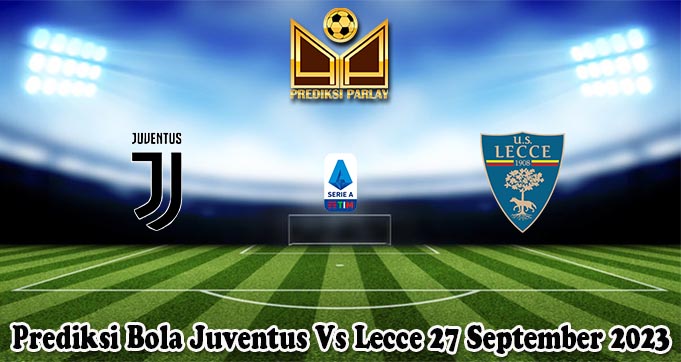 Prediksi Bola Juventus Vs Lecce 27 September 2023
