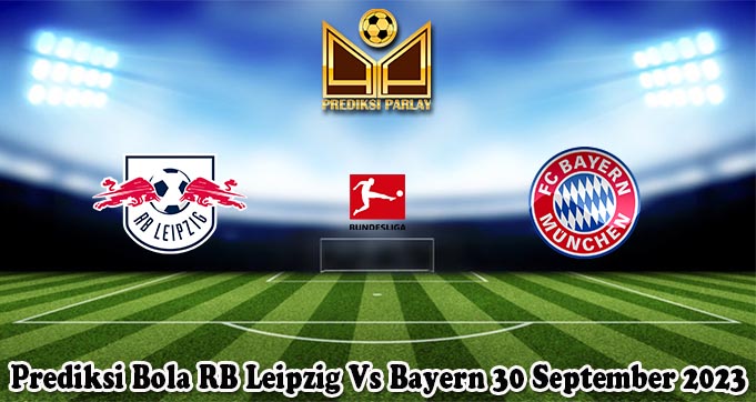 Prediksi Bola RB Leipzig Vs Bayern 30 September 2023