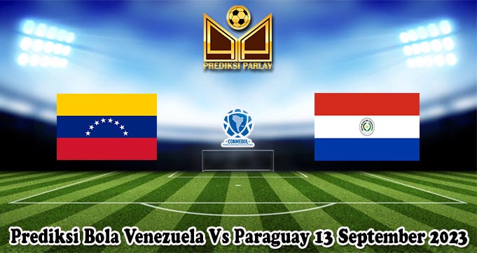 Prediksi Bola Venezuela Vs Paraguay 13 September 2023