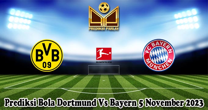 Prediksi Bola Dortmund Vs Bayern 5 November 2023