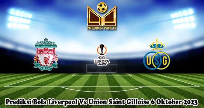 Prediksi Bola Liverpool Vs Union Saint Gilloise 6 Oktober 2023