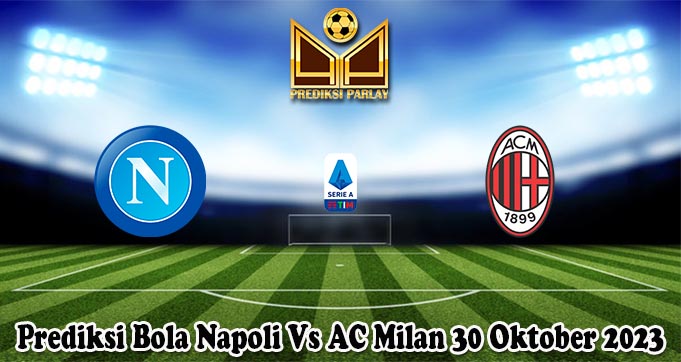 Prediksi Bola Napoli Vs AC Milan 30 Oktober 2023