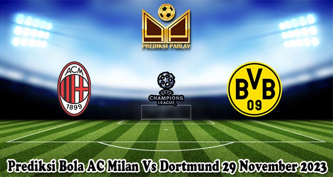 Prediksi Bola AC Milan Vs Dortmund 29 November 2023