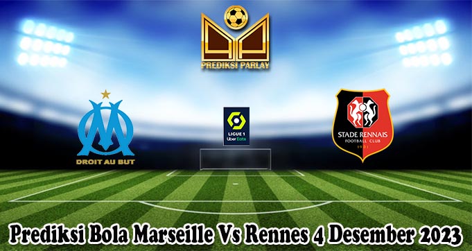 Prediksi Bola Marseille Vs Rennes 4 Desember 2023
