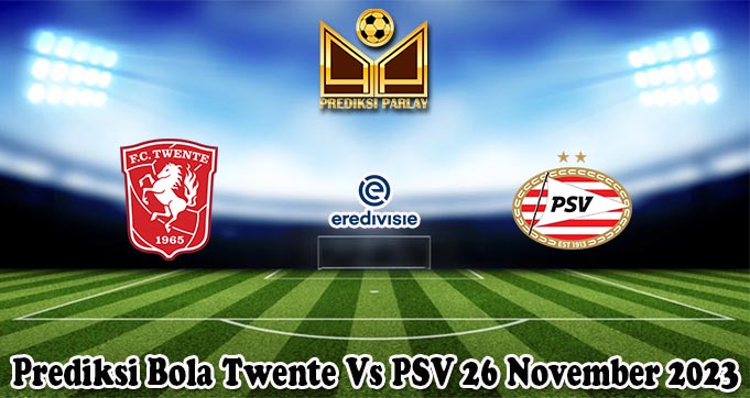 Prediksi Bola Twente Vs PSV 26 November 2023