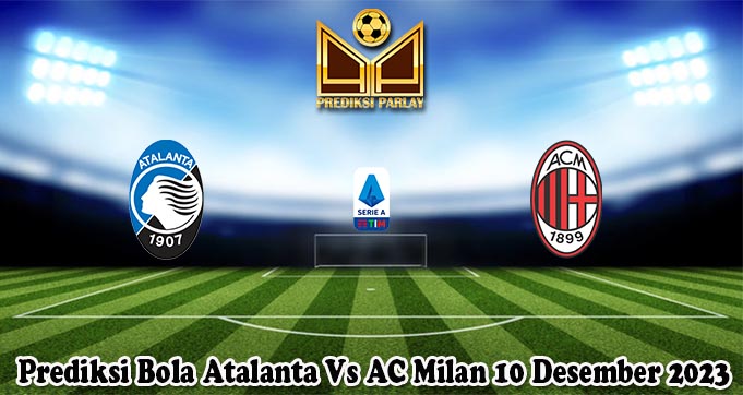 Prediksi Bola Atalanta Vs AC Milan 10 Desember 2023