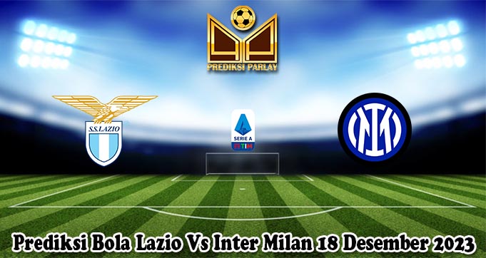 Prediksi Bola Lazio Vs Inter Milan 18 Desember 2023