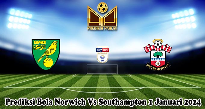 Prediksi Bola Norwich Vs Southampton 1 Januari 2024