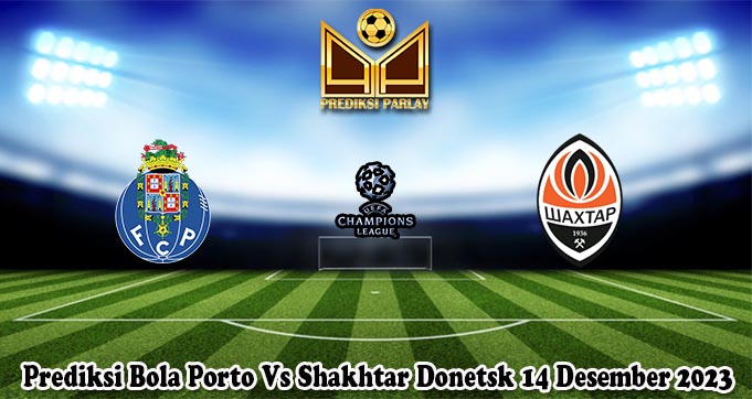 Prediksi Bola Porto Vs Shakhtar Donetsk 14 Desember 2023