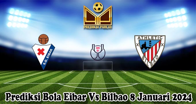 Prediksi Bola Eibar Vs Bilbao 8 Januari 2024