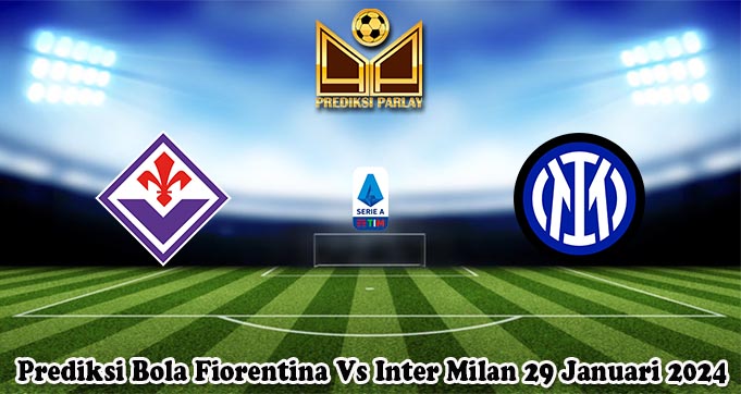 Prediksi Bola Fiorentina Vs Inter Milan 29 Januari 2024