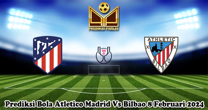 Prediksi Bola Atletico Madrid Vs Bilbao 8 Februari 2024