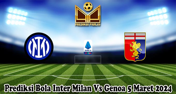 Prediksi Bola Inter Milan Vs Genoa 5 Maret 2024